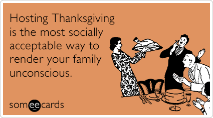 Hosting Thanksgiving is the most socially acceptable way to render your family unconscious.