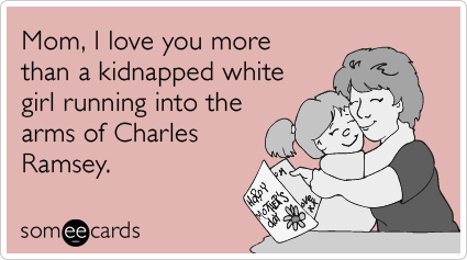 Charles Ramsey Kidnapped Girl Mothers Day Funny Ecard Mother S Day Ecard