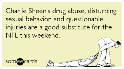 Charlie Sheen's drug abuse, disturbing sexual behavior, and questionable injuries are a good substitute for the NFL this weekend
