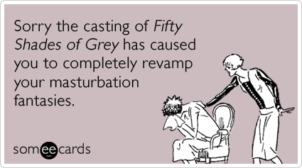 Sorry the casting of Fifty Shades of Grey has caused you to completely revamp your masturbation fantasies.