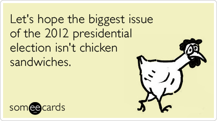 Let's hope the biggest issue of the 2012 presidential election isn't chicken sandwiches.