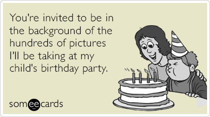 You're invited to be in the background of the hundreds of pictures I'll be taking at my child's birthday party.