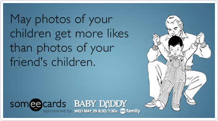 May photos of your children get more likes than photos of your friend's children.