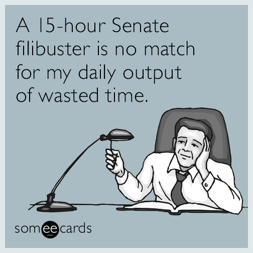 A 13-hour Senate filibuster is no match for my daily output of wasted time.