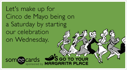 Let's make up for Cinco de Mayo being on a Saturday by starting our celebration on Wednesday.