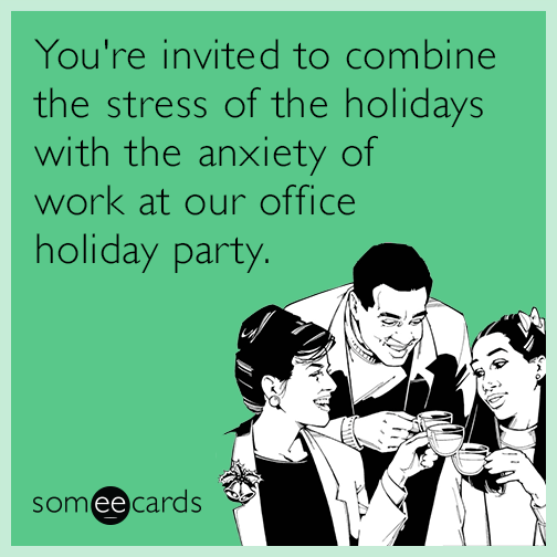 You're invited to combine the stress of the holidays with the anxiety of work at our office holiday party.