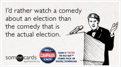 I'd rather watch a comedy about an election than the comedy that is the actual election.