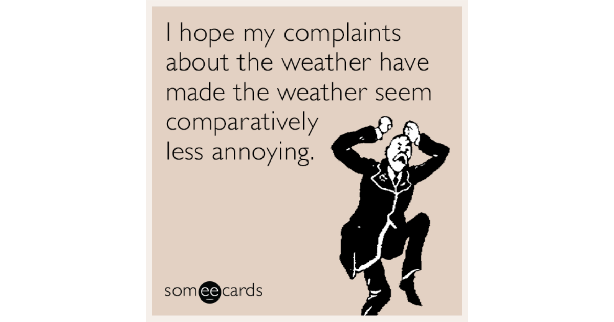 I hope my complaints about the weather have made the weather seem ...