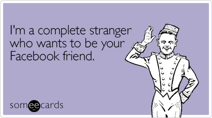I'm a complete stranger who wants to be your Facebook friend
