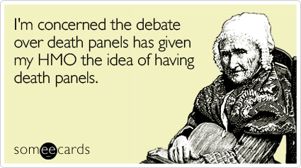 I'm concerned the debate over death panels has given my HMO the idea of having death panels
