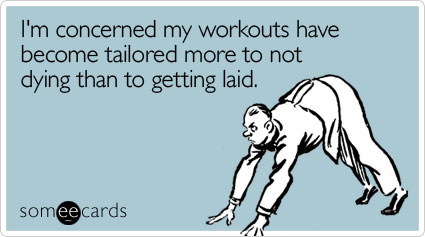 I'm concerned my workouts have become tailored more to not dying than to getting laid