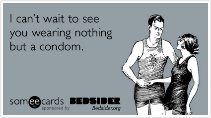 I can't wait to see you wearing nothing but a condom.