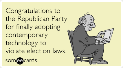 Congratulations to the Republican Party for finally adopting contemporary technology to violate election laws.