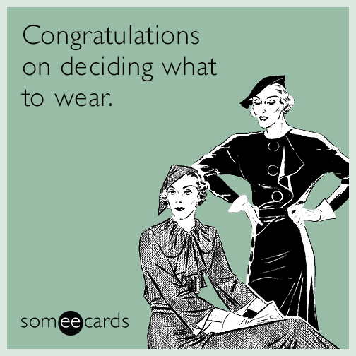 Congratulations on deciding what to wear