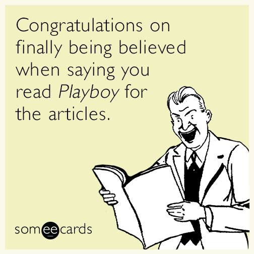 Congratulations on finally being believed when saying you read ​​_Playboy_​​ for the articles.