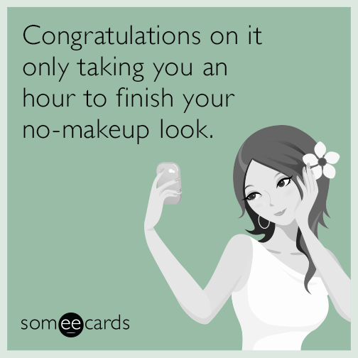 Congratulations on it only taking you an hour to finish your no-makeup look.