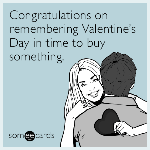 Congratulations on remembering Valentine’s Day in time to buy something.