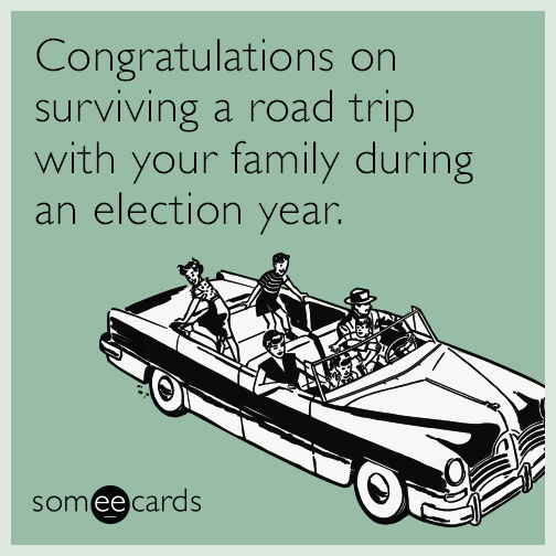 Congratulations on surviving a road trip with your family during an election year.