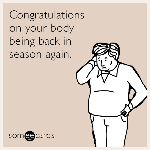 Congratulations on your body being back in season again.