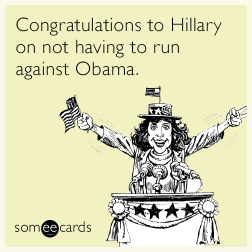 Congratulations to Hillary on not having to run against Obama.