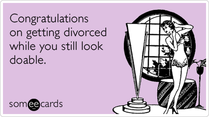 Congratulations on getting divorced while you still look doable.