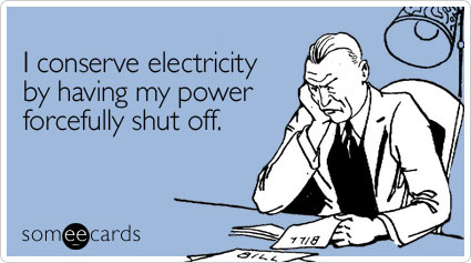 I conserve electricity by having my power forcefully shut off
