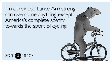 I'm convinced Lance Armstrong can overcome anything except America's complete apathy towards the sport of cycling