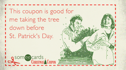 This coupon is good for me taking the tree down before St. Patrick's Day.