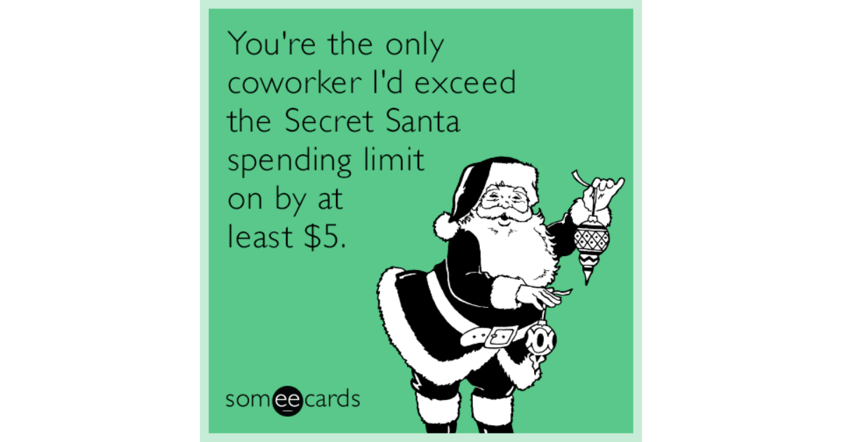 You're the only coworker I'd exceed the Secret Santa spending limit on by  at least $5. | Christmas Season Ecard