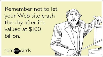 Remember not to let your Web site crash the day after it's valued at $100 billion