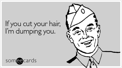 If you cut your hair, I'm dumping you.