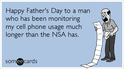 Happy Father's Day to a man who has been monitoring my cell phone usage much longer than the NSA has.