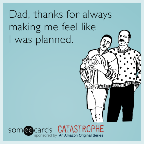 Dad, thanks for always making me feel like I was planned.
