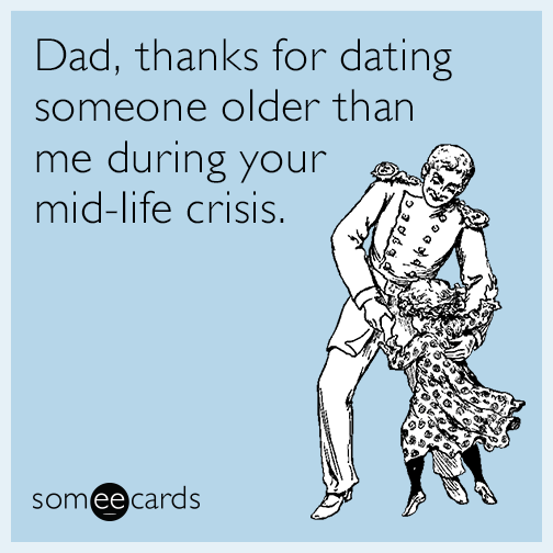 Dad, thanks for dating someone older than me during your mid-life crisis