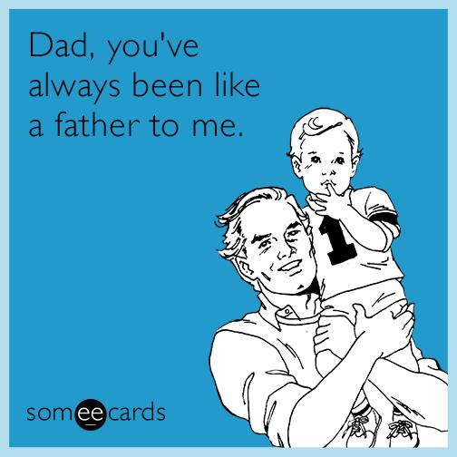 Dad, you've always been like a father to me.