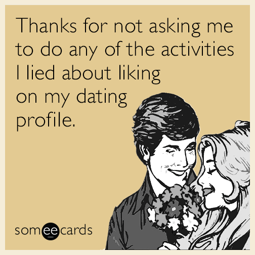 Thanks for not asking me to do any of the activities I lied about liking on my dating profile.