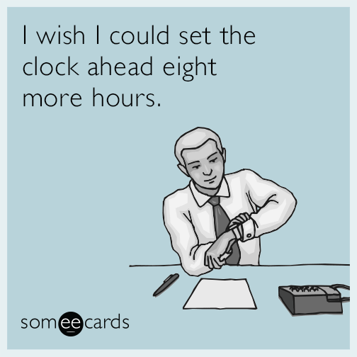 I wish I could set the clock ahead eight more hours.