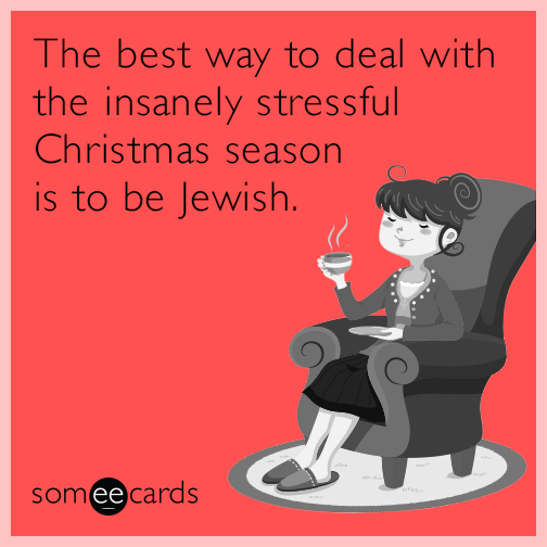 The best way to deal with the insanely stressful Christmas season is to be Jewish.