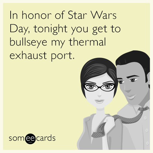 In honor of Star Wars Day, tonight you get to bullseye my thermal exhaust port.