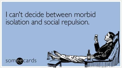 I can't decide between morbid isolation and social repulsion