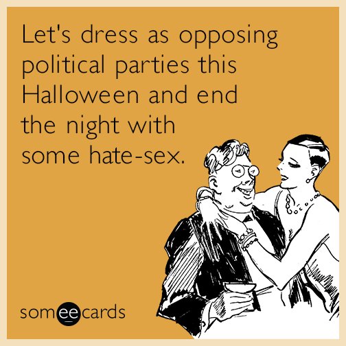 Let's dress as opposing political parties this Halloween and end the night with some hate-sex.