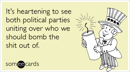 It's heartening to see both political parties uniting over who we should bomb the shit out of.
