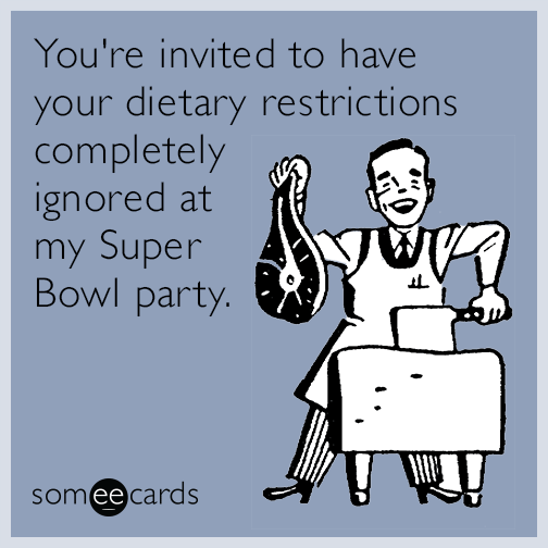 You're invited to have your dietary restrictions completely ignored at my Super Bowl party.