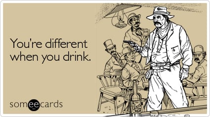 You're different when you drink
