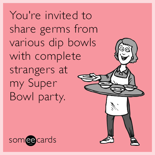 You're invited to share germs from various dip bowls with complete strangers at my Super Bowl party.