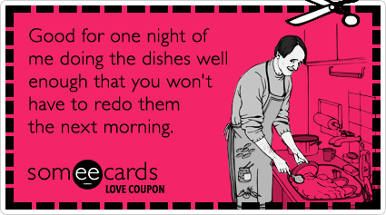 Love Coupon: Good for one night of me doing the dishes well enough that you won't have to redo them the next morning.