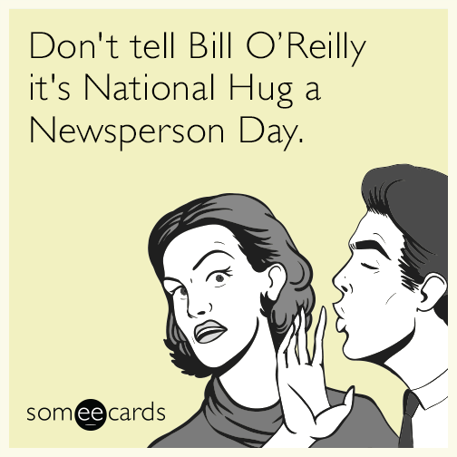 Don't tell Bill O'Reilly it's National Hug a Newsperson Day.