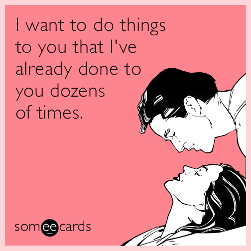 I want to do things to you that I've already done to you dozens of times.