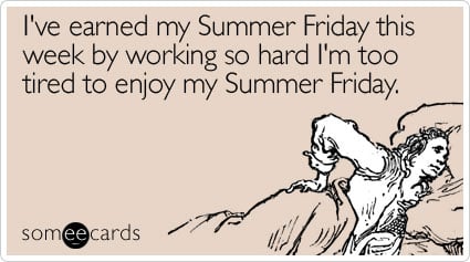 I've earned my Summer Friday this week by working so hard I'm too tired to enjoy my Summer Friday
