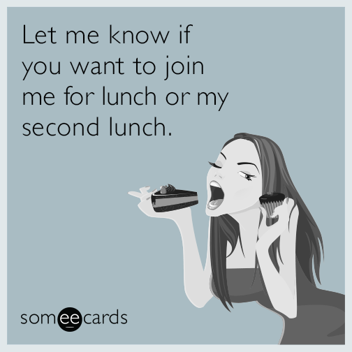 Let me know if you want to join me for lunch or my second lunch.